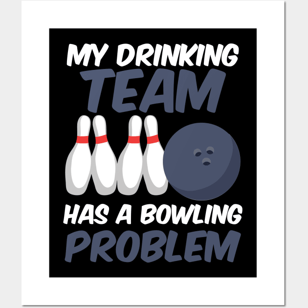 Funny My Drinking Team Has A Bowling Problem Wall Art by theperfectpresents